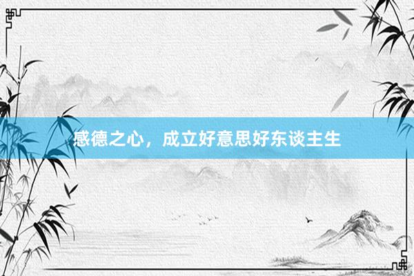 感德之心，成立好意思好东谈主生